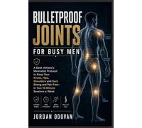 Bulletproof Joints for Busy Men - A Desk Athlete's Minimalist Protocol: Keep Your Knees, Hips, Shoulders and Back Strong and Pain-Free - in Two 15-Minute Sessions a Week (Naturally Upgraded Manhood)