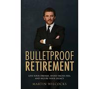 Bulletproof Retirement: Live your dreams, avoid excess fees and secure your legacy