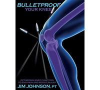 Bulletproof Your Knee: Optimizing Knee Function to End Pain and Resist Injury