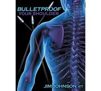 Bulletproof Your Shoulder: Optimizing Shoulder Function to End Pain and Resist Injury