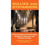 Bullies and Bystanders : Understanding and Challenging Bullying in Churches and Christian Groups