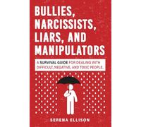 Bullies, Narcissists, Liars, and Manipulators: A survival guide for dealing with difficult, negative, and toxic people.