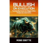 Bullish on Execution: Turning Big Goals Into Bigger Wins (Charge Like a Bull Series)