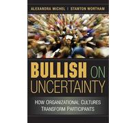 Bullish on Uncertainty: How Organizational Cultures Transform Participants