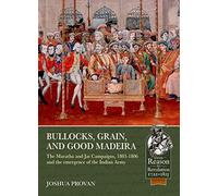 Bullocks, Grain, and Good Madeira: The Maratha and Jat Campaigns, 1803-1806 and the emergence of an Indian Army (Reason to Revolution)
