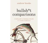 Bullsh*t Comparisons: A field guide to thinking critically in a world of difference (Hardback) - Andrew Brooks Book