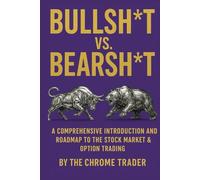 BULLSH*T VS. BEARSH*T: A COMPREHENSIVE INTRODUCTION AND ROADMAP TO THE STOCK MARKET & OPTION TRADING
