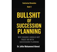 Bullshit of Succession Planning: Why Boards Should Not Trust HR With Succession Planning (Contrarian Chronicles)