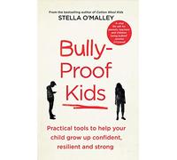 Bully-Proof Kids: Practical Tools to Help Your Child to Grow Up Confident, Resilient and Strong