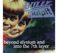 Bully Pulpit - Beyond Elysium and into the 7th Layer (UK
