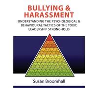 Bullying and Harassment: Understanding the psychological and behavioural tactics of the toxic leadership stronghold