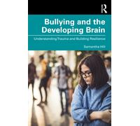 Bullying and the Developing Brain : Understanding Trauma and Building Resilience