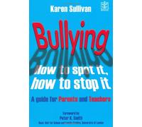 Bullying: How to Spot it and How to Stop it - A Guide for Parents and Teachers