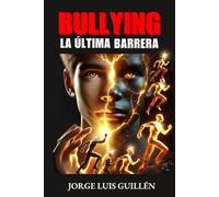 BULLYING, LA ÚLTIMA BARRERA: Rompiendo el ciclo de violencia y creando una nueva realidad