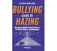 Bullying Leads To Hazing: Disrupting Middle School Patterns of Power, Silence, and Belonging: 1 (The Harm We Ignore)