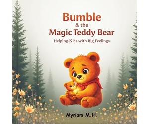 Bumble and the Magic Teddy Bear.: Helping Kids with Big Feelings.