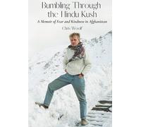 Bumbling Through the Hindu Kush: A Memoir of Fear and Kindness in Afghanistan