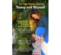 Bump and Beyond: The Complete Guide to Motherhood & Parenting for Every Woman