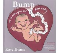 Bump: How to Make, Grow and Birth a Baby