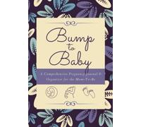 Bump to Baby: A Comprehensive Pregnancy Journal & Organizer for the Mom-to-Be | A 40-Week Diary Logbook to Record Events, Symptoms, Milestones, Activities, Appointments & More