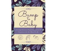 Bump to Baby: A Comprehensive Pregnancy Journal & Organizer for the Mom-to-Be | A 40-Week Diary Logbook to Record Events, Symptoms, Milestones, Activities, Appointments & More