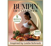 Bumpin diet Cookbook: 300 Wholesome and Delicious Recipes Inspired by Leslie Schrock for a Healthy and Happy Pregnancy Journey