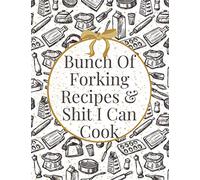 Bunch Of Forking Recipes & Shit I Can Cook: Make Your Own Cookbook - Blank Recipe Journal And Organizer For Recipes - Cooking Gifts Idea