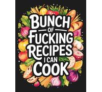 Bunch of Fucking Recipes I Can Cook: A Blank Recipe Notebook Cookbook Journal 8.5" x 11" | Personalized Blank Recipe Books Fill in Cookbook And Organizer To Note Down Your 100 Favorite Recipes
