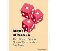Bunco Bonanza: The Ultimate Guide to Playing Bunco for Any Size Group: Complete Beginners to professional Guide on How to Play Bunco, Set Up Bunco Dice Game and Bunco Variations