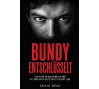 Bundy entschlüsselt: Im dunklen und gefährlichen Geist eines Serienmörders