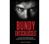 Bundy entschlüsselt: Im dunklen und gefährlichen Geist eines Serienmörders