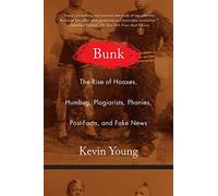 Bunk: The Rise of Hoaxes, Humbug, Plagiarists, Phonies, Post-Facts, and Fake News