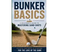Bunker Basics: A Beginner's Guide to Mastering Sand Shots: 36 (For The Love Of The Game)