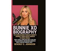 BUNNIE XO BIOGRAPHY: THE DUMB BLONDE PODCAST QUEEN'S JOURNEY FROM EXOTIC DANCER TO MEDIA MOGUL :HOW A SMALL-TOWN GIRL BUILT A MILLION-DOLLAR EMPIRE, AND BECAME AMERICA'S MOST FEARLESS PODCAST HOST