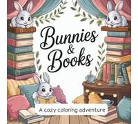 Bunnies & Books: A Cozy Coloring Adventure Enjoy the quiet magic: 30 Whimsical Illustrations of Bookish Bunnies in Libraries, Reading Nooks & Garden Tales