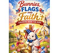 Bunnies, Flags and Faith Coloring Book for Kids: Christian Patriotic Easter Scenes with Bunnies, Crosses, American Flags & Family Prayer | 50 ... 250 Patriotic Easter Coloring Book Series)