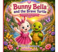 Bunny Bella and the Brave Turtle: A Heartwarming Story About Courage, Friendship, and Never Giving Up | A Cute Picture Book for Kids Ages 3-8 (Bunny Bella Adventures)