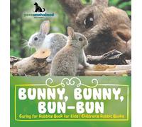Bunny, Bunny, Bun-Bun - Caring for Rabbits Book for Kids Children's Rabbit Books