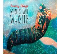 Bunny Clogs - Whales Can't Whistle