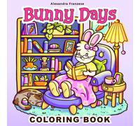 Bunny Days Coloring Book: Cute and Cozy Scenes to Color, Great for Teens and Adults, Spring and Easter Themed Images