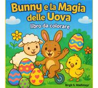 Bunny e la Magia delle Uova: Per bambini dai 3 ai 7 anni. 46 illustrazioni pasquali da colorare con amore