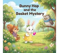 Bunny Hop and the Basket Mystery: A Fun Easter Adventure for Kids Ages 6-8 About Friendship, Teamwork, and Solving the Case