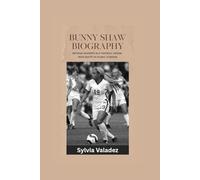 BUNNY SHAW BIOGRAPHY: Defining Moments in a Football Legend- From Roots to Global Stardom