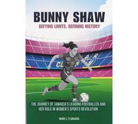 BUNNY SHAW :Defying Limits, Defining History: The Journey of Jamaica’s Leading Footballer and Her Role in Women’s Sports Revolution (THE BIOGRAPHIES ... THE UNTOLD STORIES OF FEMALE SOCCER LEGENDS)