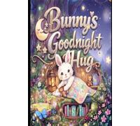 Bunny's Goodknight Hug: A Cozy Bedtime Story for Kids with Interactive Mood Trackers, Coloring Pages, Educational Infographics, and Checklists for parents