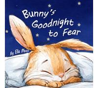 Bunny's Goodnight to Fear: A Gentle Bedtime Story About Learning Calm and Letting Fear Go