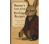 Bunny's Little Book of Revenge Recipes: Featuring Culinary Closure and Snack-based Spite: Satirical and vengeful recipes for emotional closure