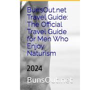 BunsOut.net Travel Guide: The Official Travel Guide for Men Who Enjoy Naturism: 2024
