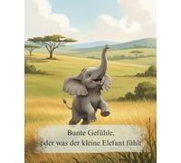 Bunte Gefühle, oder was der kleine Elefant fühlt: Ein liebevolles Bilderbuch für Kinder ab 2 Jahren über die Welt der Emotionen. Eine einfühlsame ... und zu benennen (Gemütliche Geschichten)