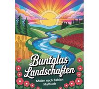 Buntglas-Landschaften - Malen nach Zahlen Malbuch: Wunderschöne Landschaften im Buntglas-Stil zum Malen nach Zahlen für Erwachsene